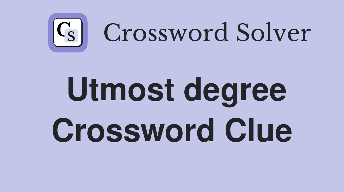 Utmost degree Crossword Clue Answers Crossword Solver